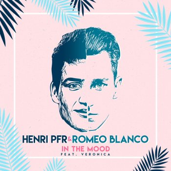 Henri PFR feat. Romeo Blanco & Veronica In The Mood