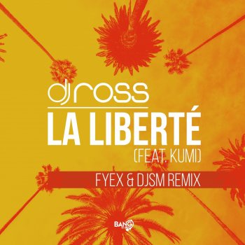 DJ Ross feat. KUMI, Fyex & DJSM La Liberté - Fyex, DJSM Remix