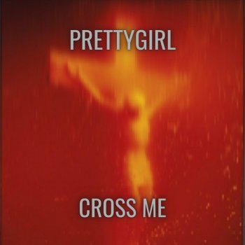 Prettygirl Cross Me