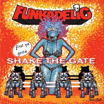 Funkadelic first ya gotta Shake the Gate