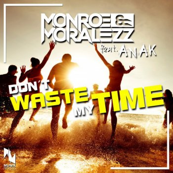 Monroe & Moralezz feat. Anak Don't Waste My Time
