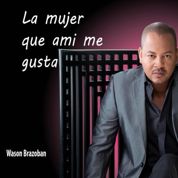 Wason Brazoban La Mujer Que a Mi Me Gusta