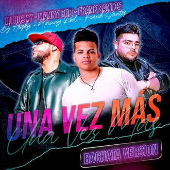Dj Husky feat. Frank Santos & Manny Rod Una Vez Más (Bachata Version)