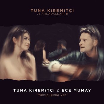Tuna Kiremitçi feat. Ece Mumay Yalnızlığıma Ver - Tuna Kiremitçi ve Arkadaşları, Vol. 2