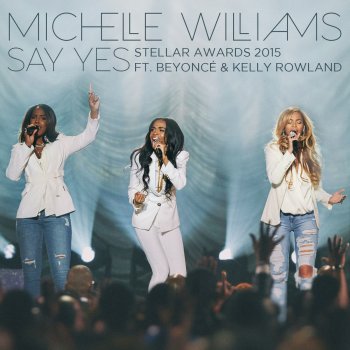 Michelle Williams feat. Beyoncé & Kelly Rowland Say Yes (Stellar Awards 2015)