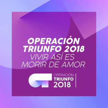 Operación Triunfo 2018 Vivir Así Es Morir De Amor - Operación Triunfo 2018