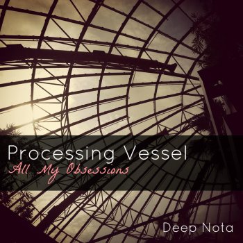 Processing Vessel All My Obsessions