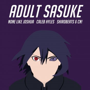 None Like Joshua feat. Caleb Hyles, shirobeats & CN! Adult Sasuke (Naruto) [feat. Caleb Hyles, shirobeats & CN!]