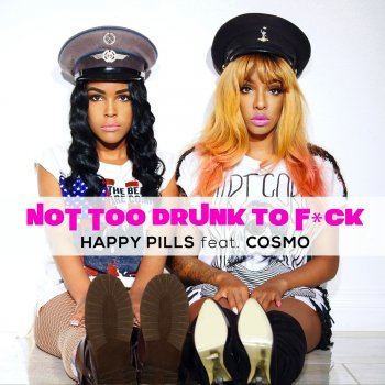 Happy Pills feat. Cosmo Not Too Drunk to F**k (feat. Cosmo)