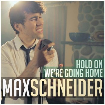 Max Schneider Hold On, We're Going Home