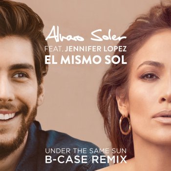 Alvaro Soler, Jennifer Lopez, B Case, Beatzarre & Djorkaeff El Mismo Sol - B-case Remix