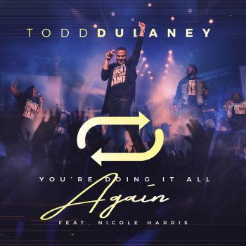 Todd Dulaney feat. Nicole Harris You're Doing It All Again (Radio Edit) [Live]