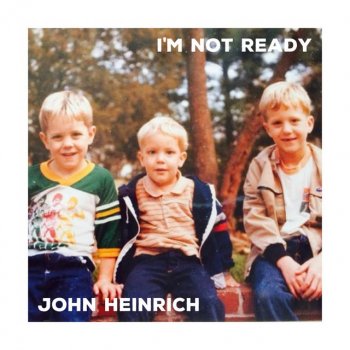 John Heinrich I'm Not Ready