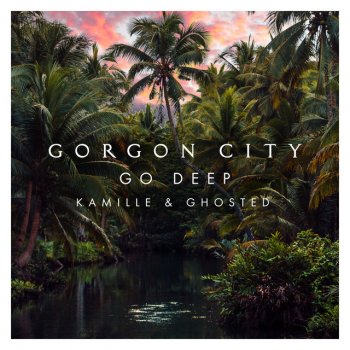 Gorgon City feat. Kamille & Ghosted Go Deep
