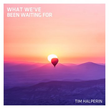 Tim Halperin What We've Been Waiting For