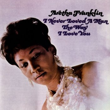 Aretha Franklin I Never Loved a Man (The Way I Love You)