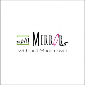 Split Mirrors Without Your Love - Radio Version