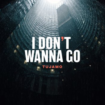Tujamo I Don't Wanna Go