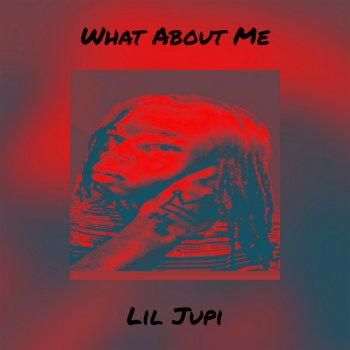 Lil Jupi What About Me