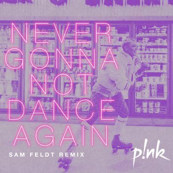 P!nk feat. Sam Feldt Never Gonna Not Dance Again - Sam Feldt Remix