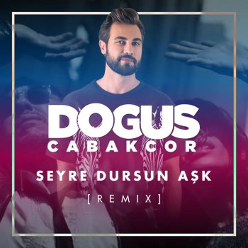 Dogus Cabakcor Seyre Dursun Aşk (Remix)