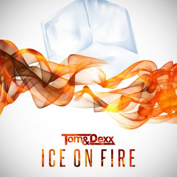 Tom & Dexx Ice on Fire - Radio Edit