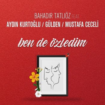 Bahadır Tatlıöz feat. Aydın Kurtoğlu, Gülden & Mustafa Ceceli Ben de Özledim (feat. Aydın Kurtoğlu, Gülden & Mustafa Ceceli)