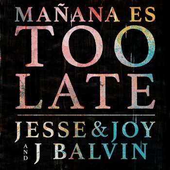 Jesse & Joy feat. J Balvin Mañana Es Too Late