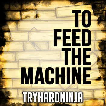 TryHardNinja To Feed the Machine