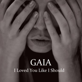 Gaia I Loved You Like I Should