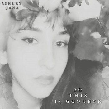 Ashley Jana So This Is Goodbye
