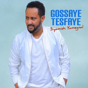 Gossaye Tesfaye Teregagash Woy