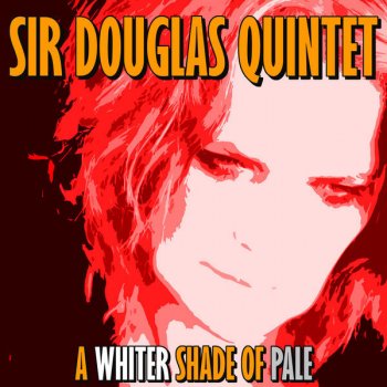 Sir Douglas Quintet A Whiter Shade Of Pale