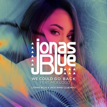 Jonas Blue feat. Moelogo & Jack Wins We Could Go Back - Jonas Blue & Jack Wins Club Mix