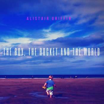 Alistair Griffin The Boy, The Rocket and the World