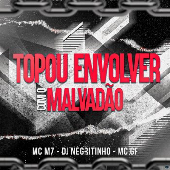 DJ Negritinho feat. MC M7 & MC GF Topou Envolver Com o Malvadão (feat. MC M7 & MC GF)