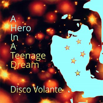 Disco Volante A Hero in a Teenage Dream