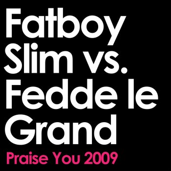 Fatboy Slim feat. Fedde le Grand Praise You (Fatboy Slim vs. Fedde Le Grand Remix)