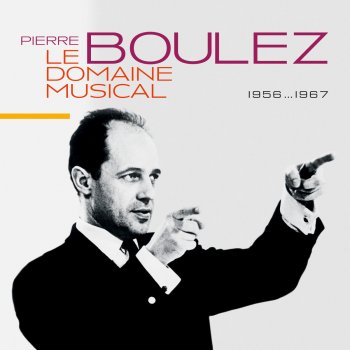 Pierre Boulez feat. Solistes du Domaine Musical & Marie-Thérèse Cahn Le Marteau sans Maître: Commentaire I de "Bourreaux de solitude"