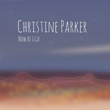 Christine Parker Now as I Go