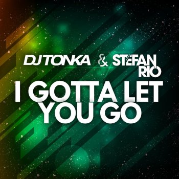 DJ Tonka feat. Stefan Rio I Gotta Let You Go - Rio's Club Edit