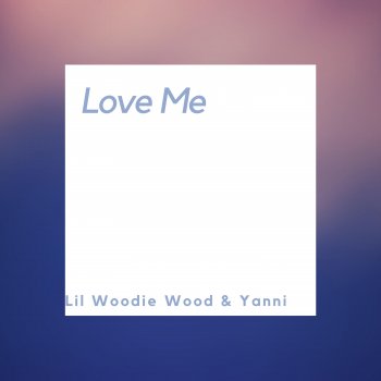 Lil Woodie Wood feat. Yanni Love Me (feat. Yanni)
