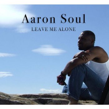 Aaron Soul Leave Me Alone