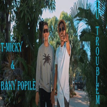 T-Micky feat. Baky Popilè Ou troublem