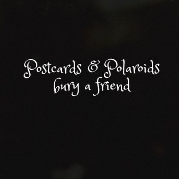 Postcards & Polaroids Bury a Friend