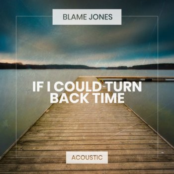Blame Jones If I Could Turn Back Time - Acoustic