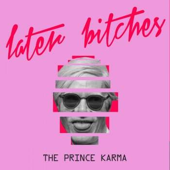 The Prince Karma Later Bitches