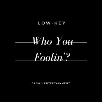 Low-Key Who You Foolin'?