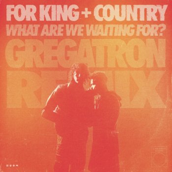 for KING & COUNTRY feat. Gregatron What Are We Waiting for (Gregatron Remix)