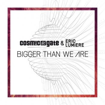 Cosmic Gate & Eric Lumiere Bigger Than We Are
